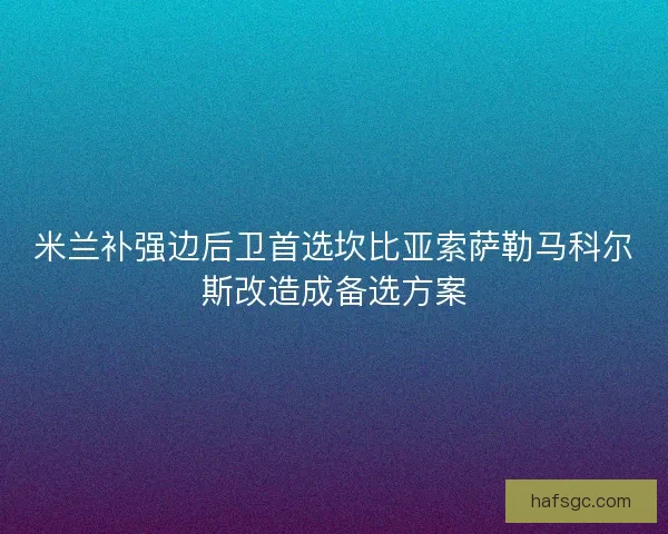 米兰补强边后卫首选坎比亚索萨勒马科尔斯改造成备选方案